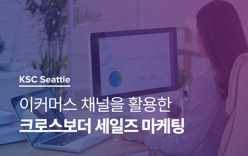 [KSC 시애틀] 이커머스 채널을 활용한 크로스보더 세일즈/마케팅